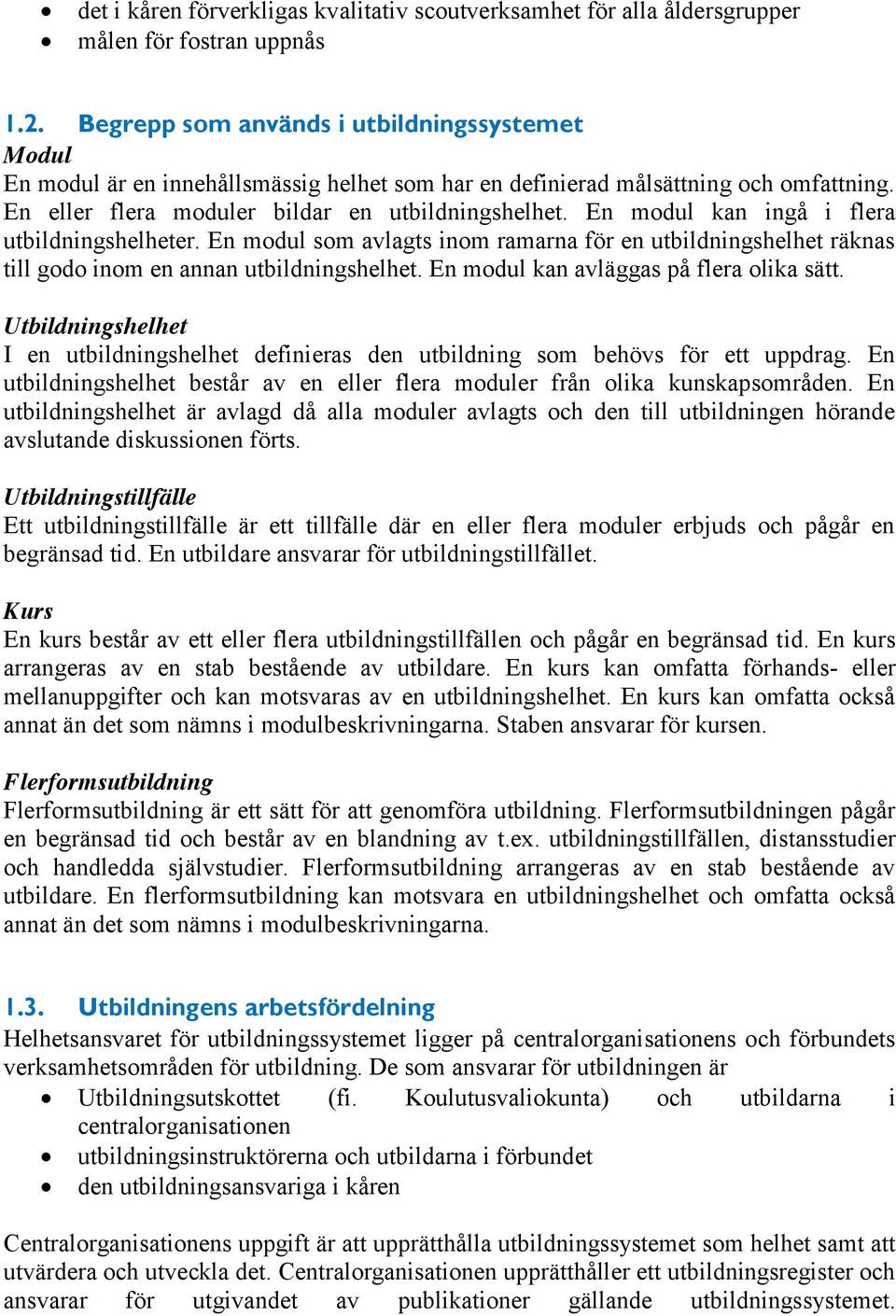 En modul kan ingå i flera utbildningshelheter. En modul som avlagts inom ramarna för en utbildningshelhet räknas till godo inom en annan utbildningshelhet. En modul kan avläggas på flera olika sätt.