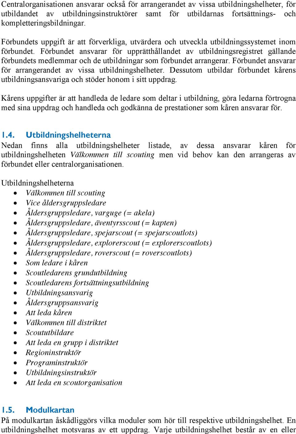 Förbundet ansvarar för upprätthållandet av utbildningsregistret gällande förbundets medlemmar och de utbildningar som förbundet arrangerar.