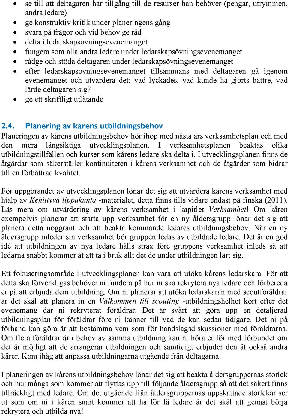 tillsammans med deltagaren gå igenom evenemanget och utvärdera det; vad lyckades, vad kunde ha gjorts bättre, vad lärde deltagaren sig? ge ett skriftligt utlåtande 2.4.