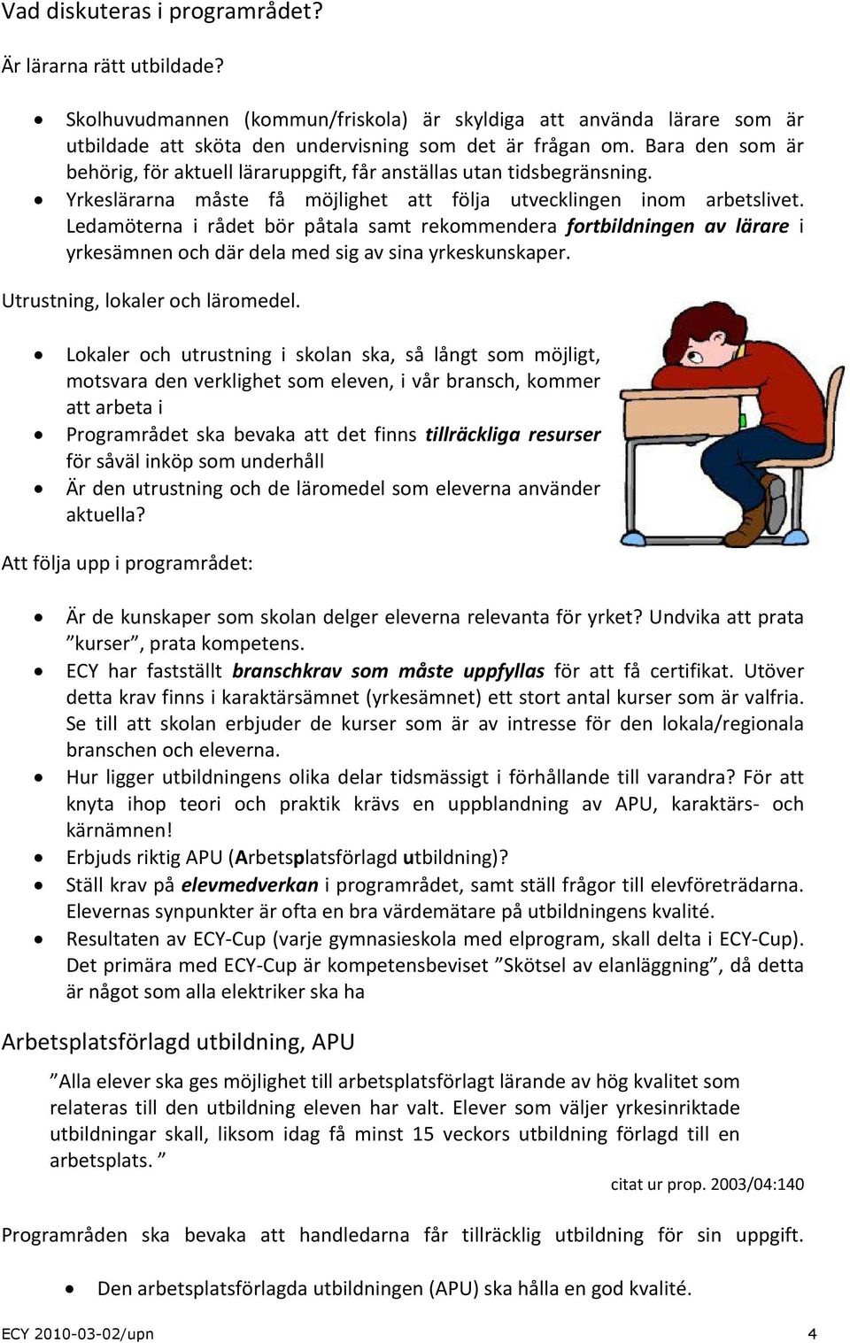 Ledamöterna i rådet bör påtala samt rekommendera fortbildningen av lärare i yrkesämnen och där dela med sig av sina yrkeskunskaper. Utrustning, lokaler och läromedel.