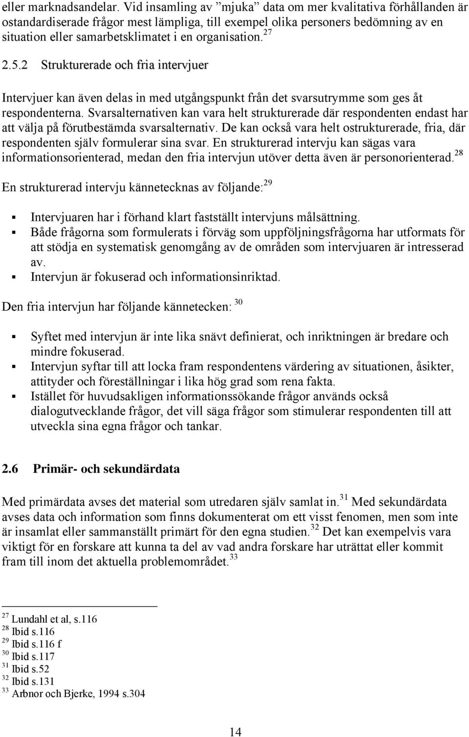 27 2.5.2 Strukturerade och fria intervjuer Intervjuer kan även delas in med utgångspunkt från det svarsutrymme som ges åt respondenterna.