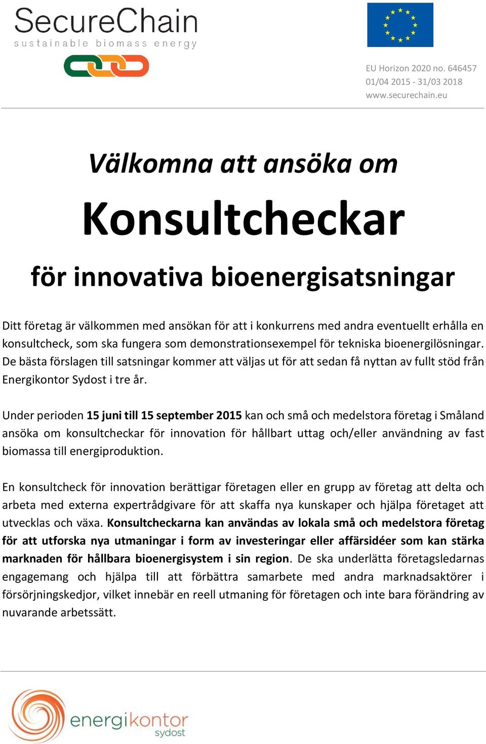 som demonstrationsexempel för tekniska bioenergilösningar. De bästa förslagen till satsningar kommer att väljas ut för att sedan få nyttan av fullt stöd från Energikontor Sydost i tre år.