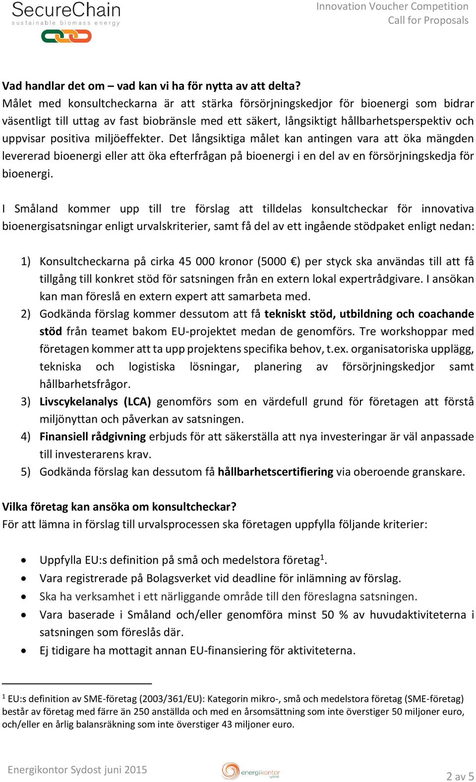 miljöeffekter. Det långsiktiga målet kan antingen vara att öka mängden levererad bioenergi eller att öka efterfrågan på bioenergi i en del av en försörjningskedja för bioenergi.