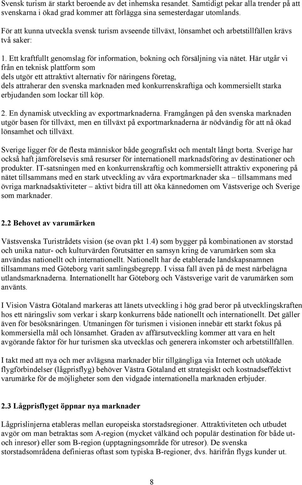 Här utgår vi från en teknisk plattform som dels utgör ett attraktivt alternativ för näringens företag, dels attraherar den svenska marknaden med konkurrenskraftiga och kommersiellt starka erbjudanden