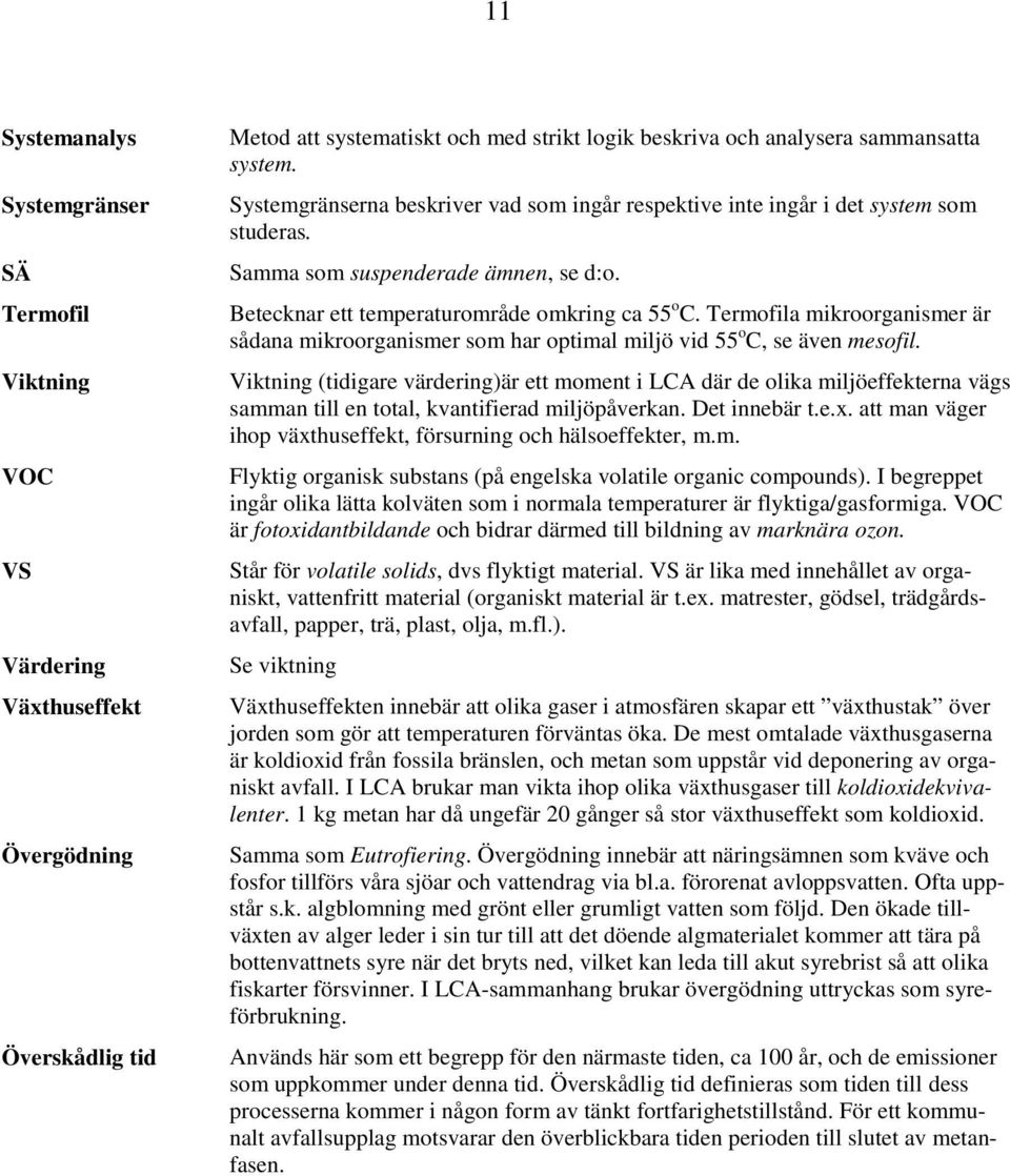 Termofila mikroorganismer är sådana mikroorganismer som har optimal miljö vid 55 o C, se även mesofil.