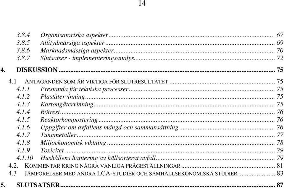 .. 76 4.1.6 Uppgifter om avfallens mängd och sammansättning... 76 4.1.7 Tungmetaller... 77 4.1.8 Miljöekonomisk viktning... 78 4.1.9 Toxicitet... 79 4.1.10 Hushållens hantering av källsorterat avfall.