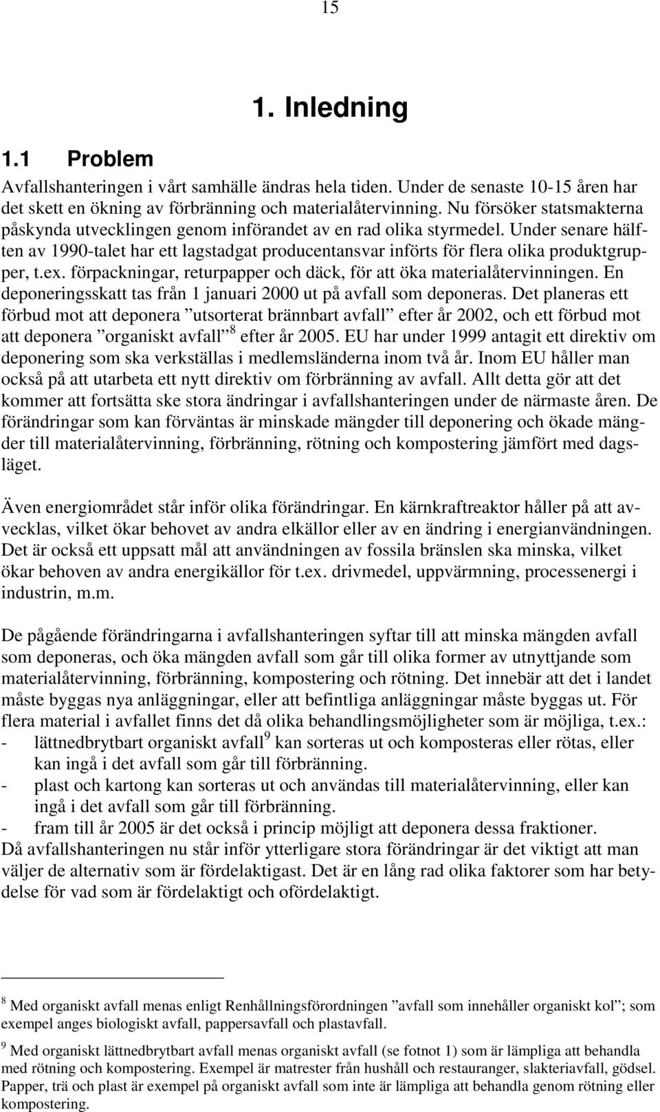 Under senare hälften av 1990-talet har ett lagstadgat producentansvar införts för flera olika produktgrupper, t.ex. förpackningar, returpapper och däck, för att öka materialåtervinningen.