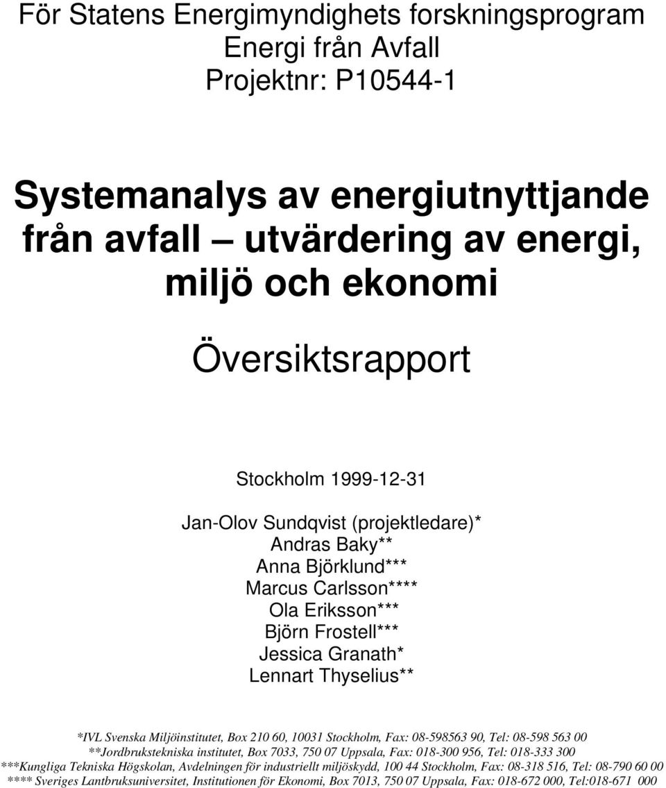 Box 210 60, 10031 Stockholm, Fax: 08-598563 90, Tel: 08-598 563 00 **Jordbrukstekniska institutet, Box 7033, 750 07 Uppsala, Fax: 018-300 956, Tel: 018-333 300 ***Kungliga Tekniska Högskolan,