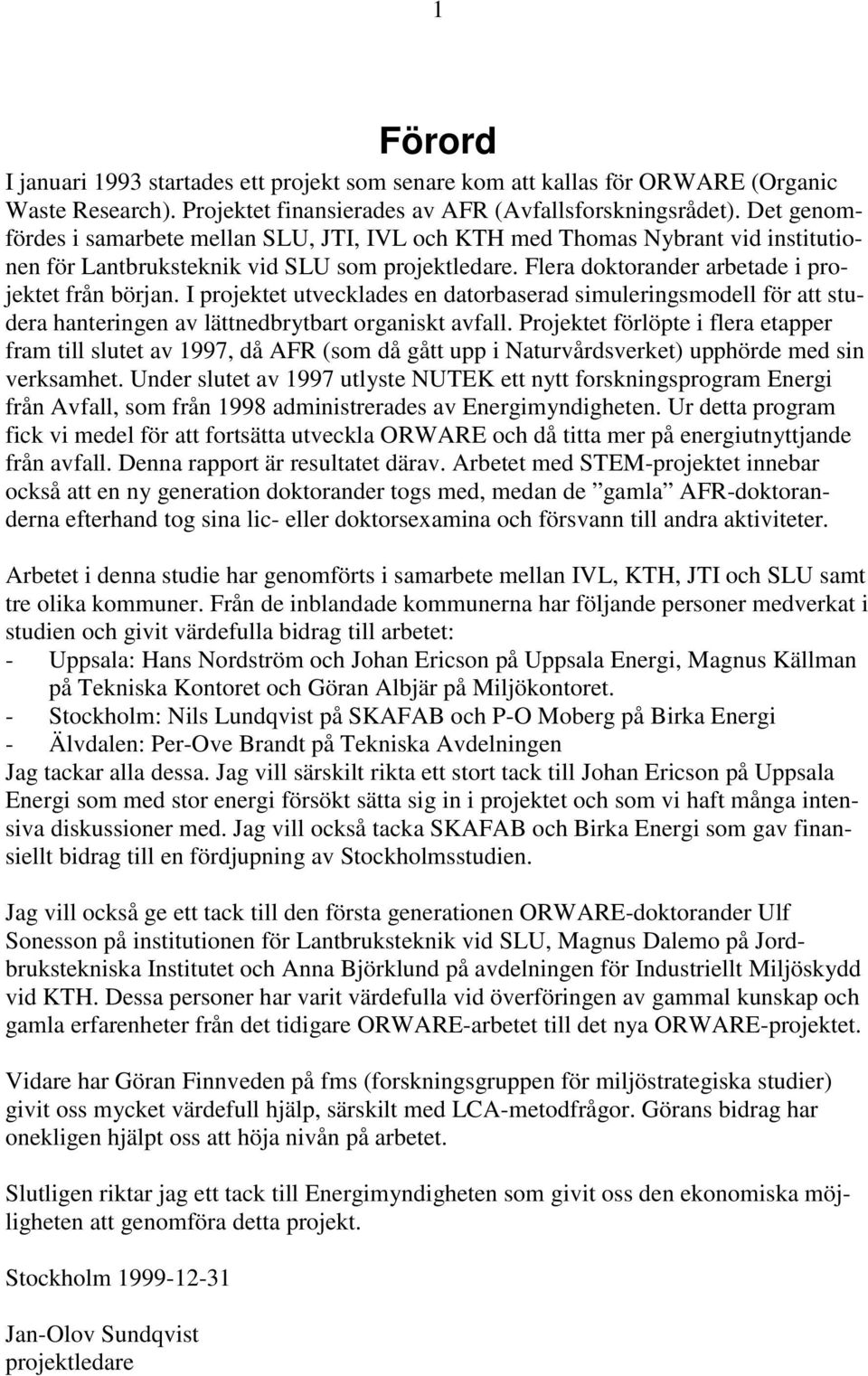 I projektet utvecklades en datorbaserad simuleringsmodell för att studera hanteringen av lättnedbrytbart organiskt avfall.