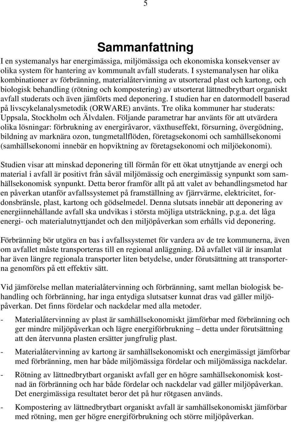 organiskt avfall studerats och även jämförts med deponering. I studien har en datormodell baserad på livscykelanalysmetodik (ORWARE) använts.
