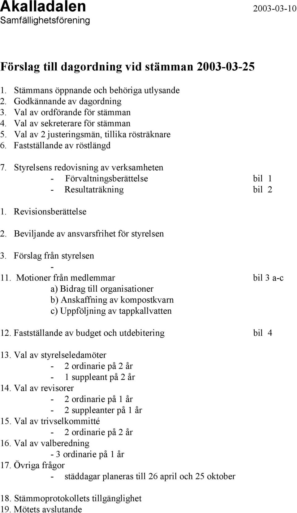 Styrelsens redovisning av verksamheten - Förvaltningsberättelse bil 1 - Resultaträkning bil 2 1. Revisionsberättelse 2. Beviljande av ansvarsfrihet för styrelsen 3. Förslag från styrelsen - 11.