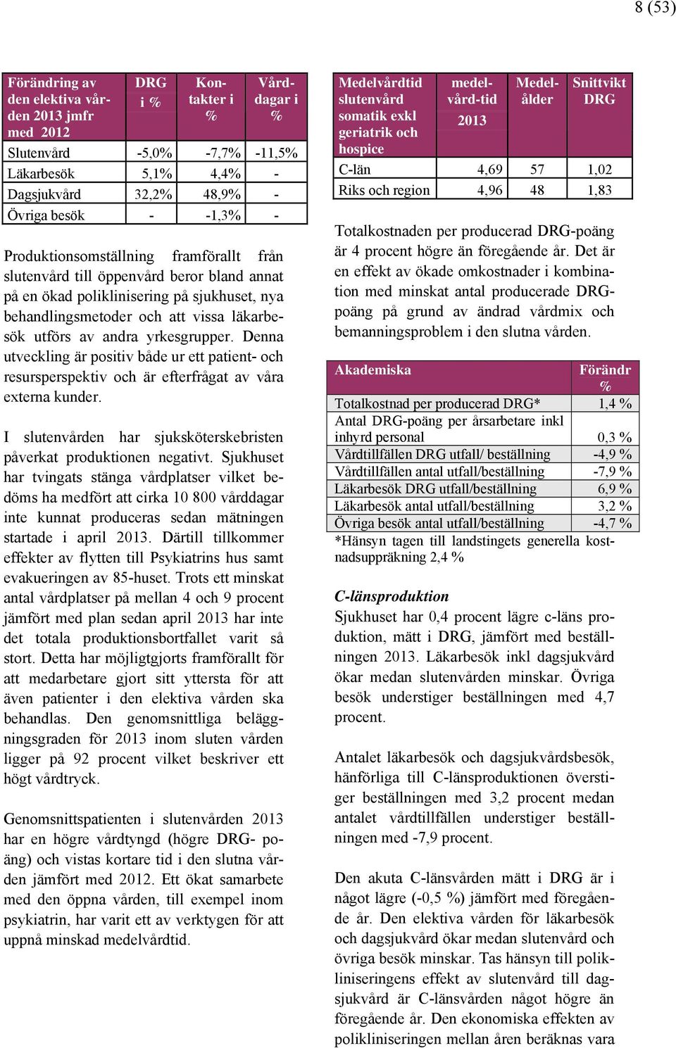 yrkesgrupper. Denna utveckling är positiv både ur ett patient- och resursperspektiv och är efterfrågat av våra externa kunder. I slutenvården har sjuksköterskebristen påverkat produktionen negativt.