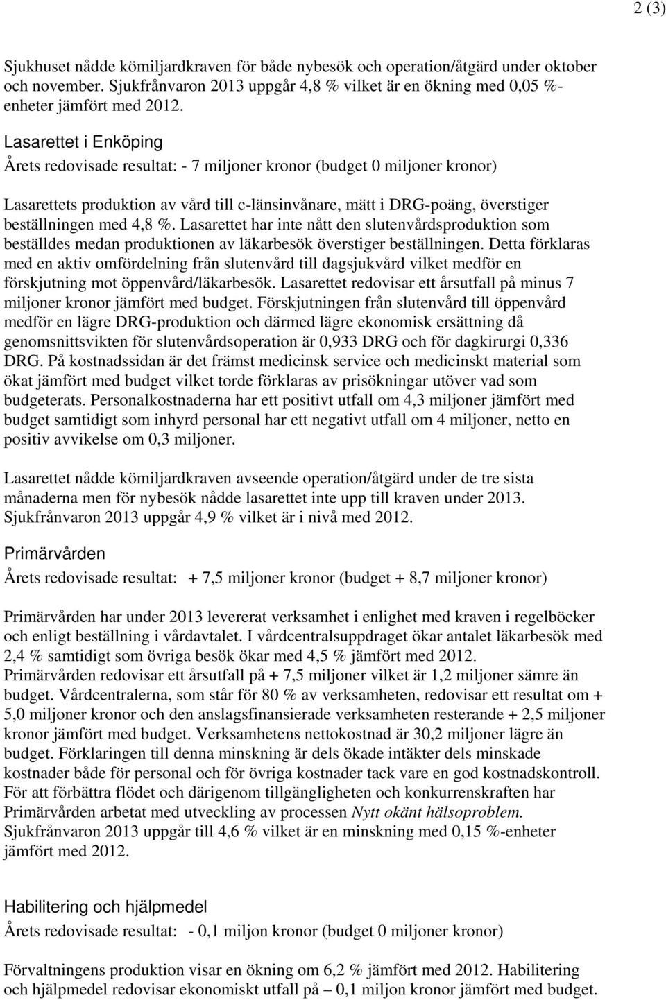 %. Lasarettet har inte nått den slutenvårdsproduktion som beställdes medan produktionen av läkarbesök överstiger beställningen.
