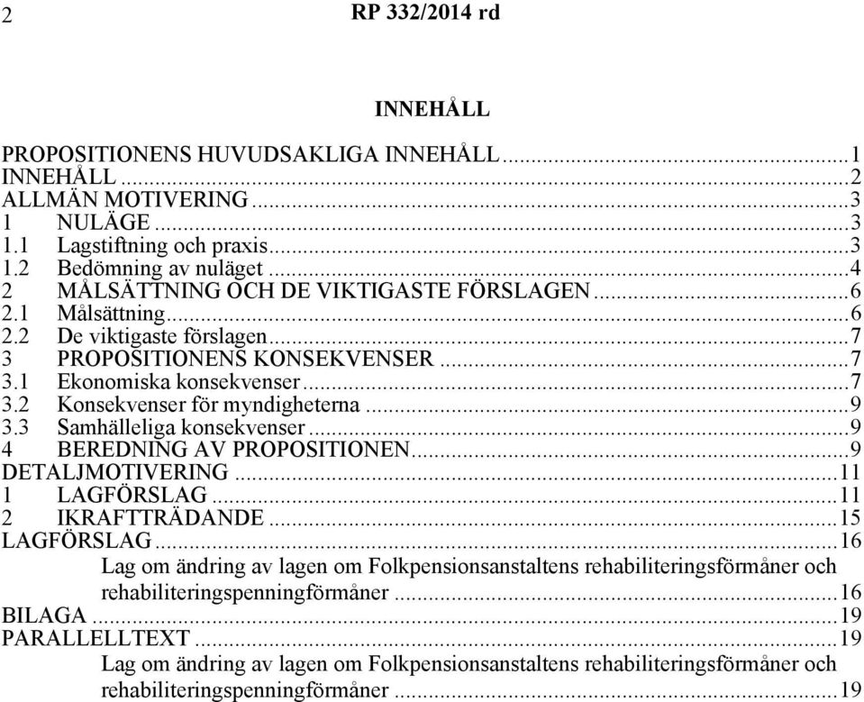 ..9 3.3 Samhälleliga konsekvenser...9 4 BEREDNING AV PROPOSITIONEN...9 DETALJMOTIVERING...11 1 LAGFÖRSLAG...11 2 IKRAFTTRÄDANDE...15 LAGFÖRSLAG.