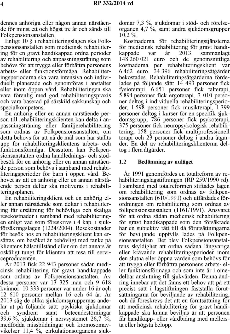 eller förbättra personens arbets- eller funktionsförmåga. Rehabiliteringsperioderna ska vara intensiva och individuellt planerade och genomföras i anstalter eller inom öppen vård.