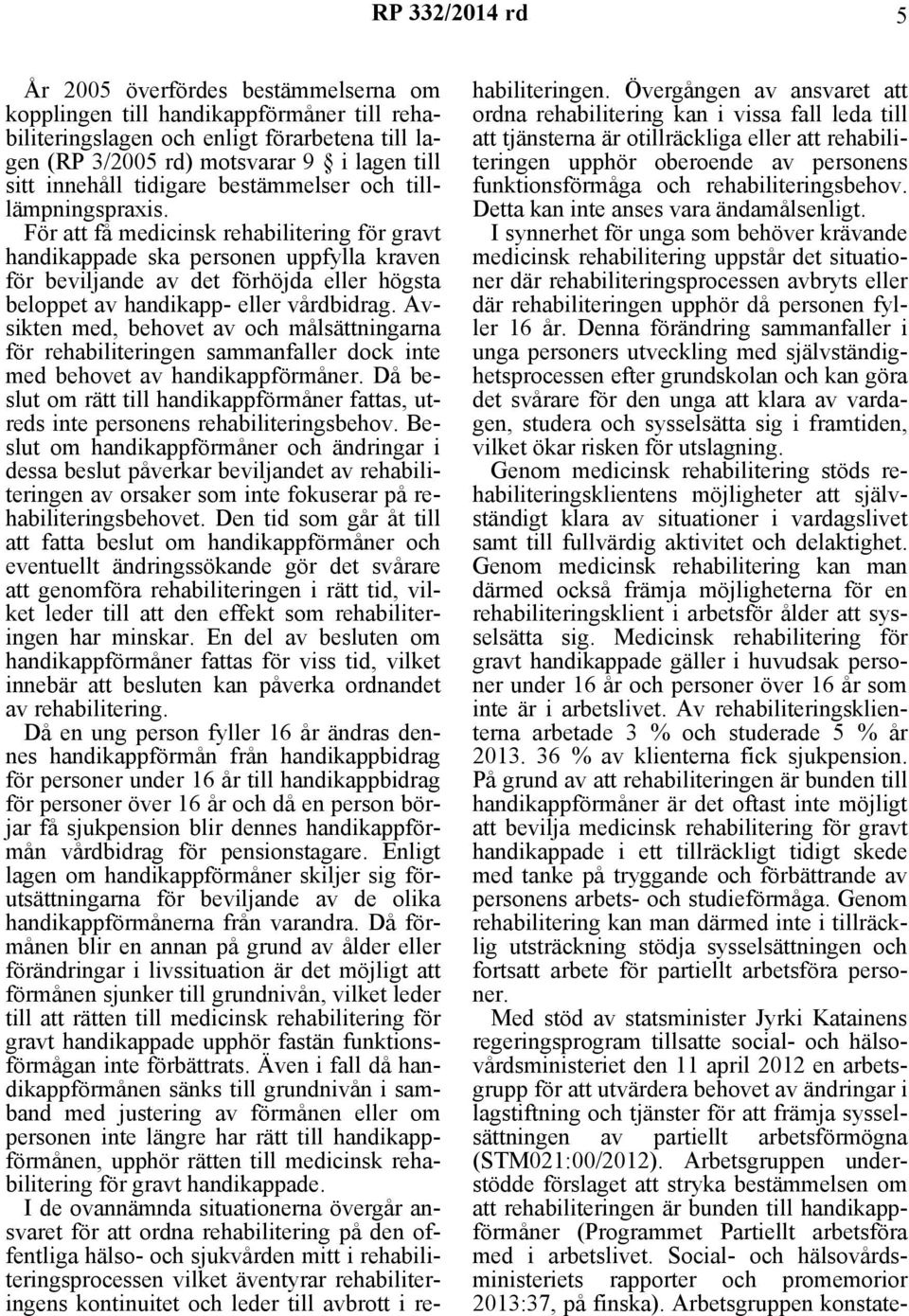 För att få medicinsk rehabilitering för gravt handikappade ska personen uppfylla kraven för beviljande av det förhöjda eller högsta beloppet av handikapp- eller vårdbidrag.