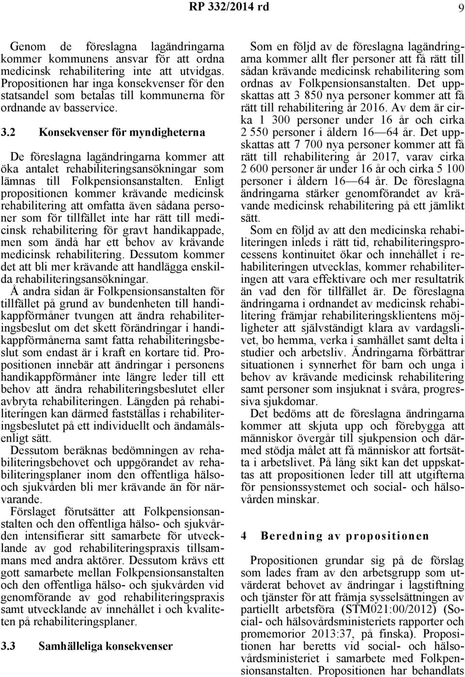2 Konsekvenser för myndigheterna De föreslagna lagändringarna kommer att öka antalet rehabiliteringsansökningar som lämnas till Folkpensionsanstalten.