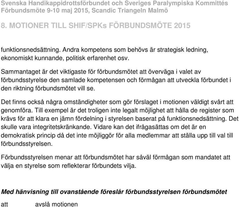 Det finns också några omständigheter som gör förslaget i motionen väldigt svårt genomföra.