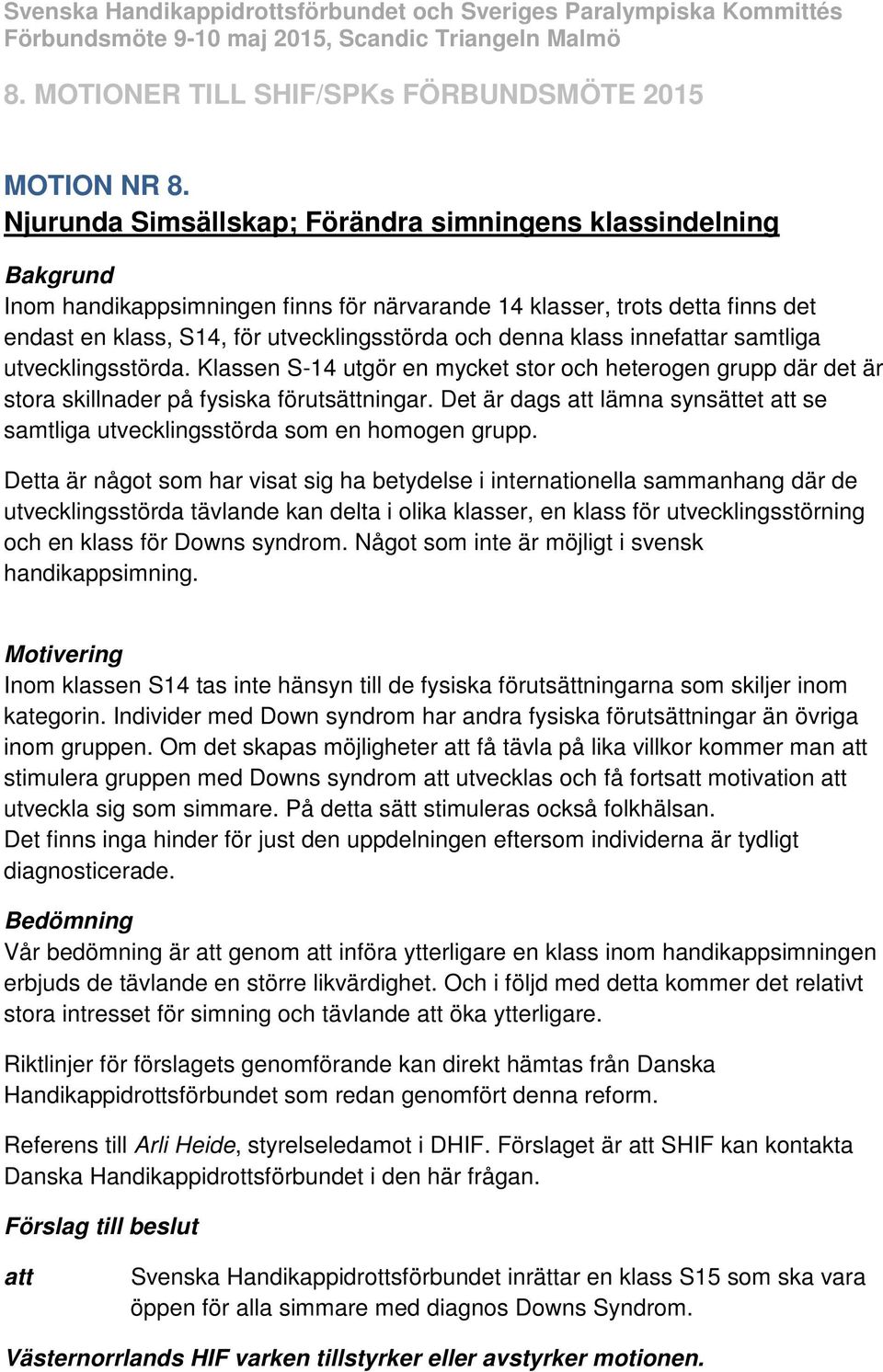 klass innefar samtliga utvecklingsstörda. Klassen S-14 utgör en mycket stor och heterogen grupp där det är stora skillnader på fysiska förutsättningar.