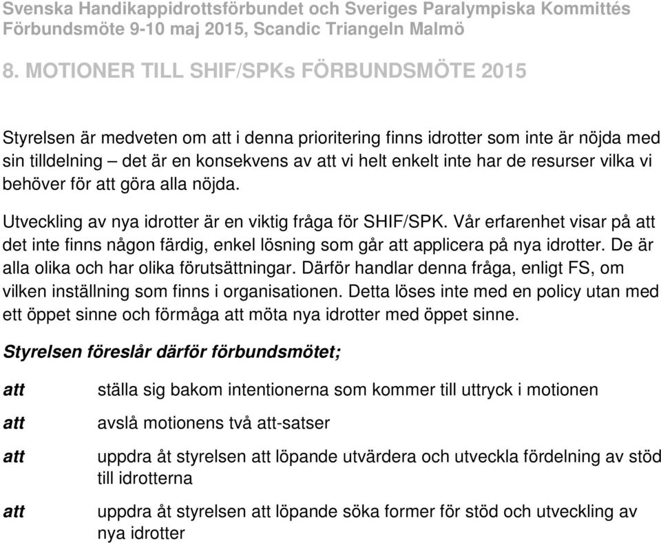 De är alla olika och har olika förutsättningar. Därför handlar denna fråga, enligt FS, om vilken inställning som finns i organisationen.