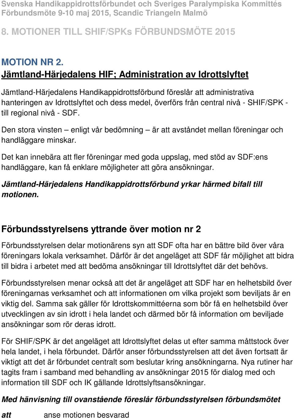 - SHIF/SPK - till regional nivå - SDF. Den stora vinsten enligt vår bedömning är avståndet mellan föreningar och handläggare minskar.