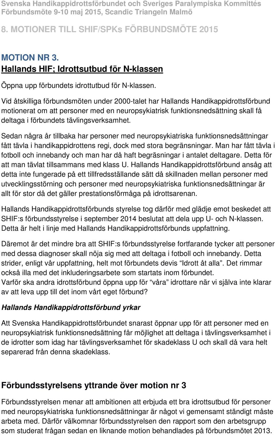 Sedan några år tillbaka har personer med neuropsykiatriska funktionsnedsättningar fått tävla i handikappidrottens regi, dock med stora begränsningar.