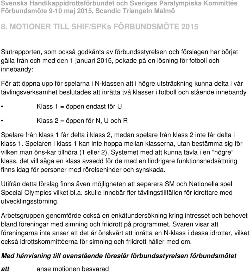 från klass 1 får delta i klass 2, medan spelare från klass 2 inte får delta i klass 1.