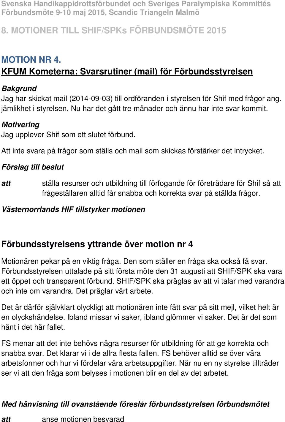 Förslag till beslut ställa resurser och utbildning till förfogande för företrädare för Shif så frågeställaren alltid får snabba och korrekta svar på ställda frågor.