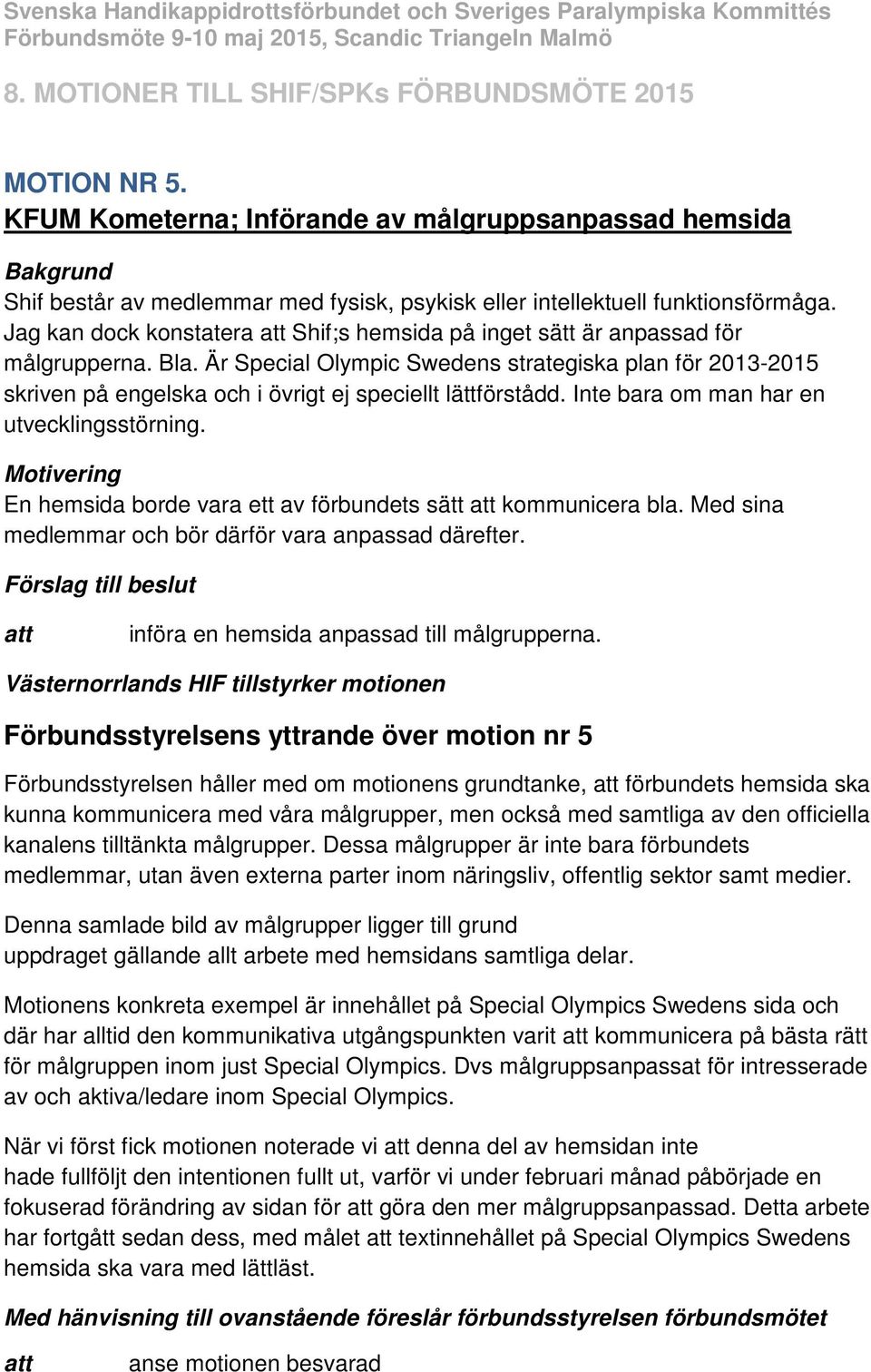 Är Special Olympic Swedens strategiska plan för 2013-2015 skriven på engelska och i övrigt ej speciellt lättförstådd. Inte bara om man har en utvecklingsstörning.