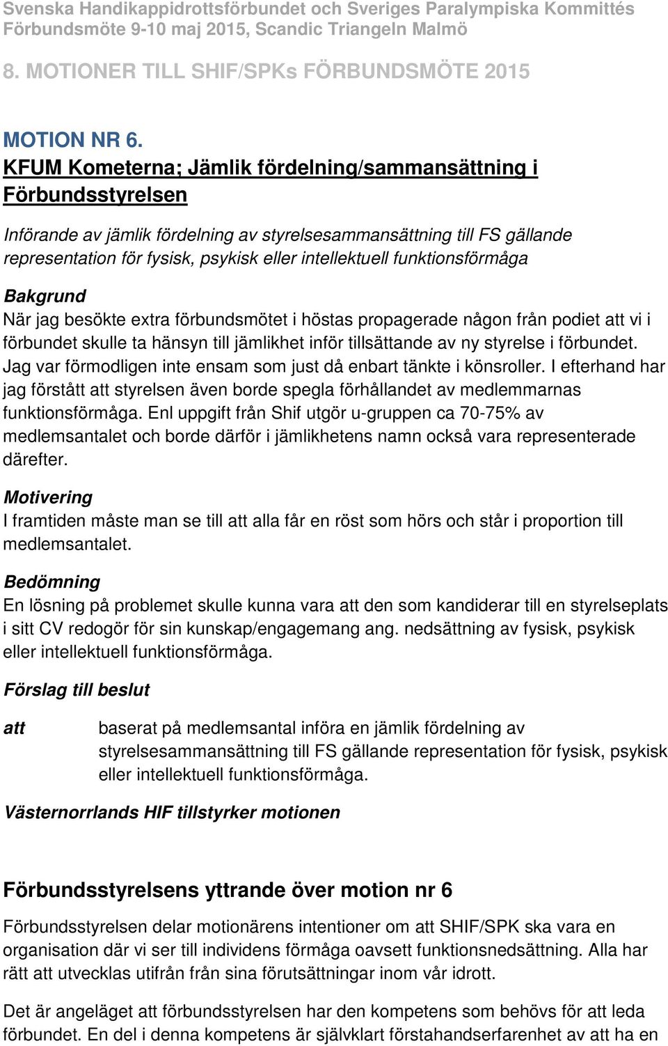 funktionsförmåga Bakgrund När jag besökte extra förbundsmötet i höstas propagerade någon från podiet vi i förbundet skulle ta hänsyn till jämlikhet inför tillsättande av ny styrelse i förbundet.