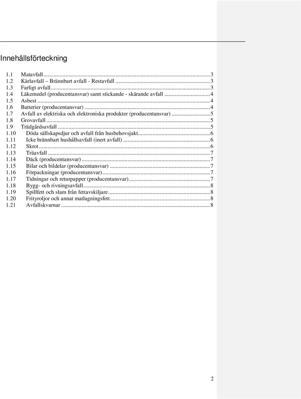 .. 6 1.11 Icke brännbart hushållsavfall (inert avfall)... 6 1.12 Skrot... 6 1.13 Träavfall... 7 1.14 Däck (producentansvar)... 7 1.15 Bilar och bildelar (producentansvar)... 7 1.16 Förpackningar (producentansvar).