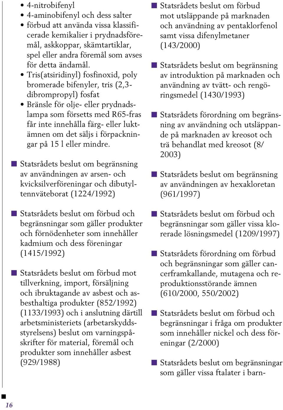 säljs i förpackningar på 15 l eller mindre.