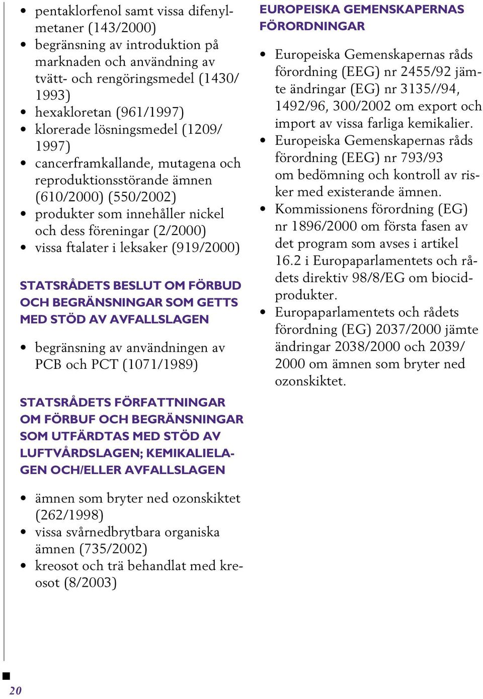 STATSRÅDETS BESLUT OM FÖRBUD OCH BEGRÄNSNINGAR SOM GETTS MED STÖD AV AVFALLSLAGEN begränsning av användningen av PCB och PCT (1071/1989) STATSRÅDETS FÖRFATTNINGAR OM FÖRBUF OCH BEGRÄNSNINGAR SOM