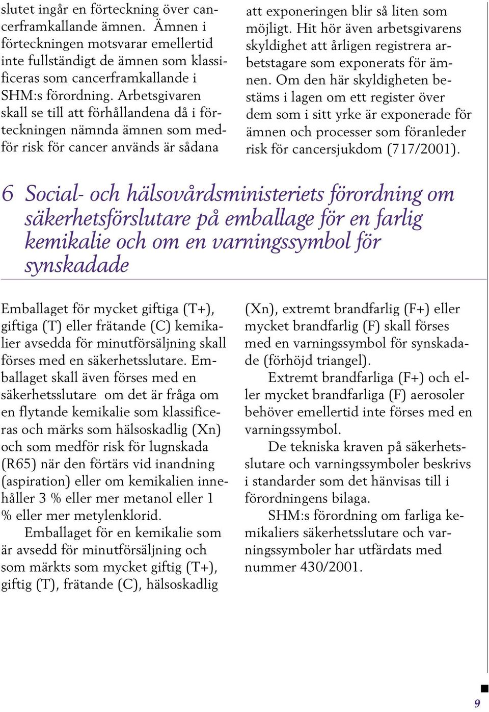 Hit hör även arbetsgivarens skyldighet att årligen registrera arbetstagare som exponerats för ämnen.