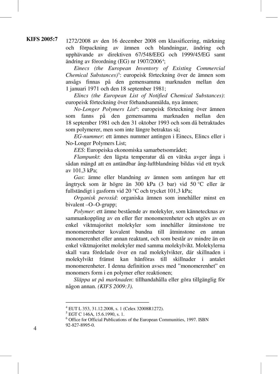 1971 och den 18 september 1981; Elincs (the European List of Notified Chemical Substances): europeisk förteckning över förhandsanmälda, nya ämnen; No-Longer Polymers List 6 : europeisk förteckning