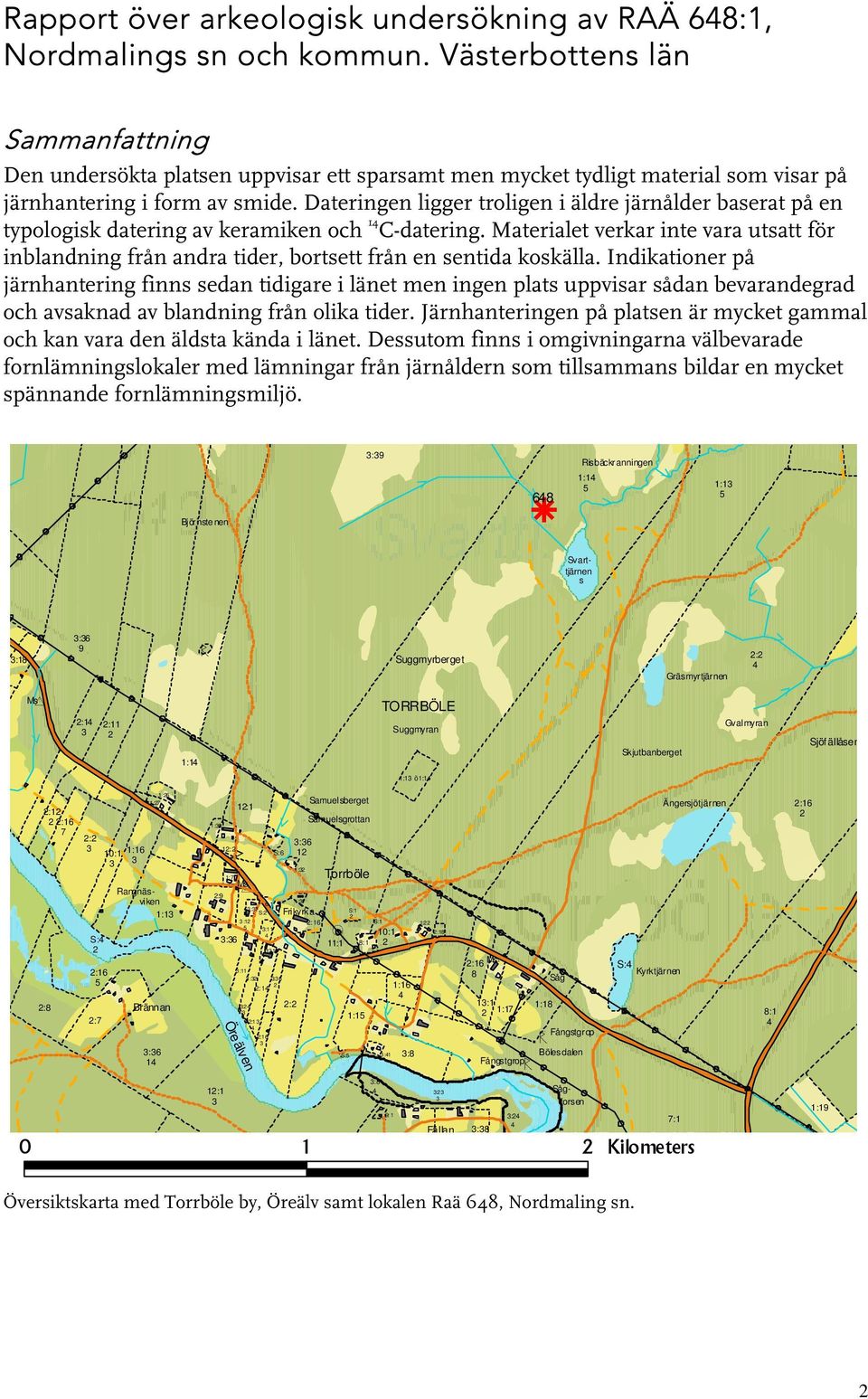 Dateringen ligger troligen i äldre järnålder baserat på en typologisk datering av keramiken och 1 C-datering.