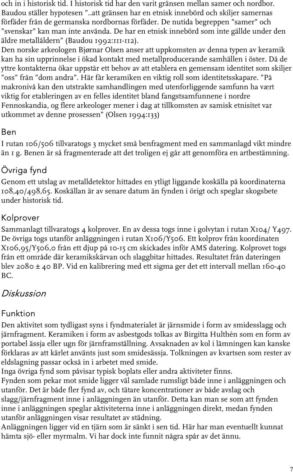 De har en etnisk innebörd som inte gällde under den äldre metallåldern (Baudou 199:111-11).