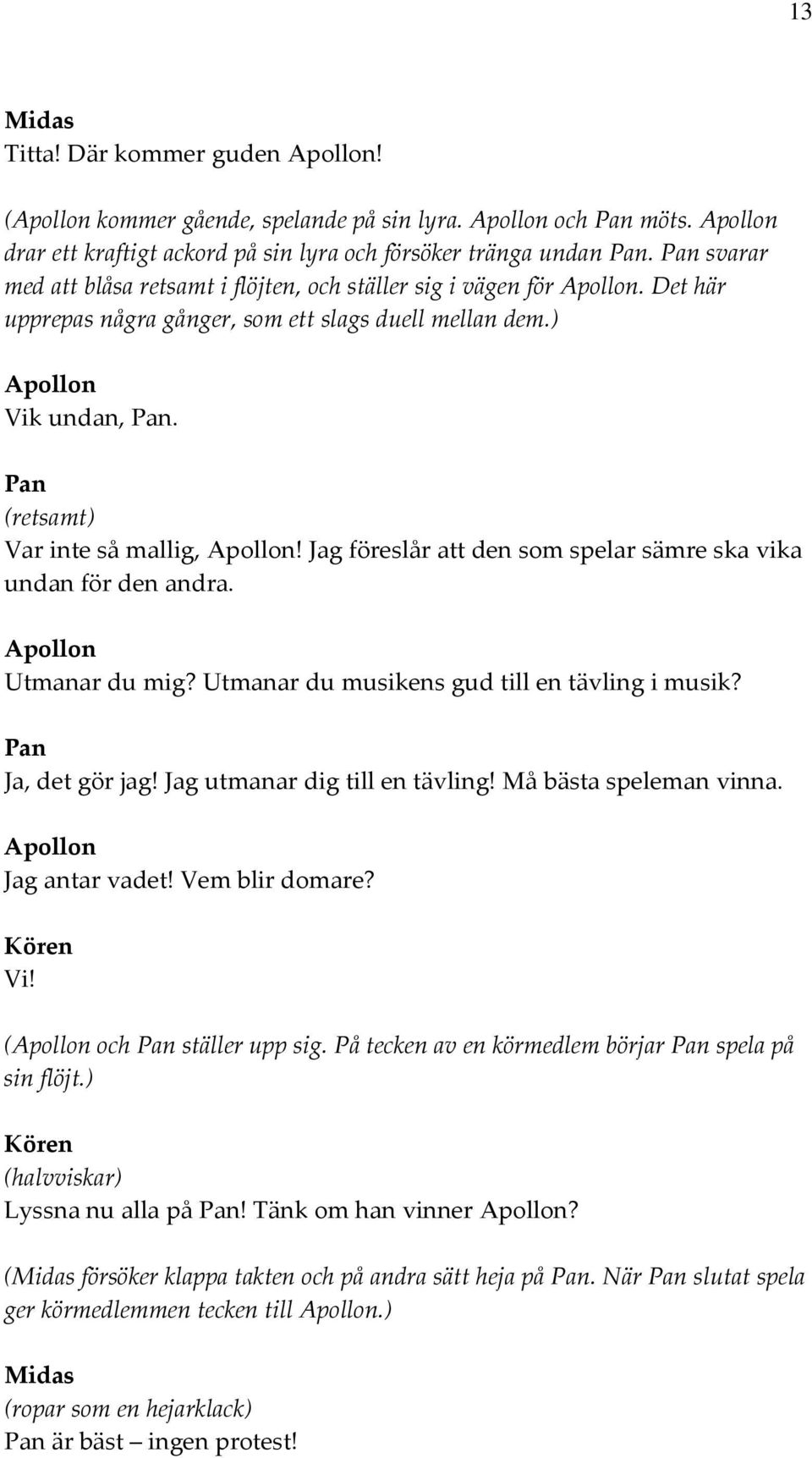 Pan (retsamt) Var inte så mallig, Apollon! Jag föreslår att den som spelar sämre ska vika undan för den andra. Apollon Utmanar du mig? Utmanar du musikens gud till en tävling i musik?