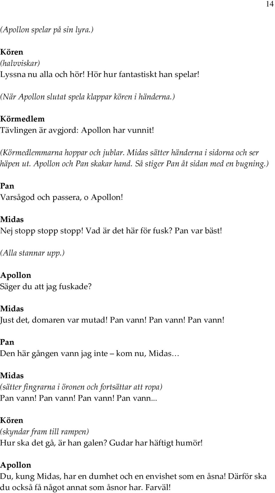 ) Pan Varsågod och passera, o Apollon! Nej stopp stopp stopp! Vad är det här för fusk? Pan var bäst! (Alla stannar upp.) Apollon Säger du att jag fuskade? Just det, domaren var mutad! Pan vann!