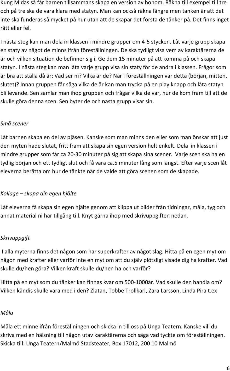 I nästa steg kan man dela in klassen i mindre grupper om 4-5 stycken. Låt varje grupp skapa en staty av något de minns ifrån föreställningen.
