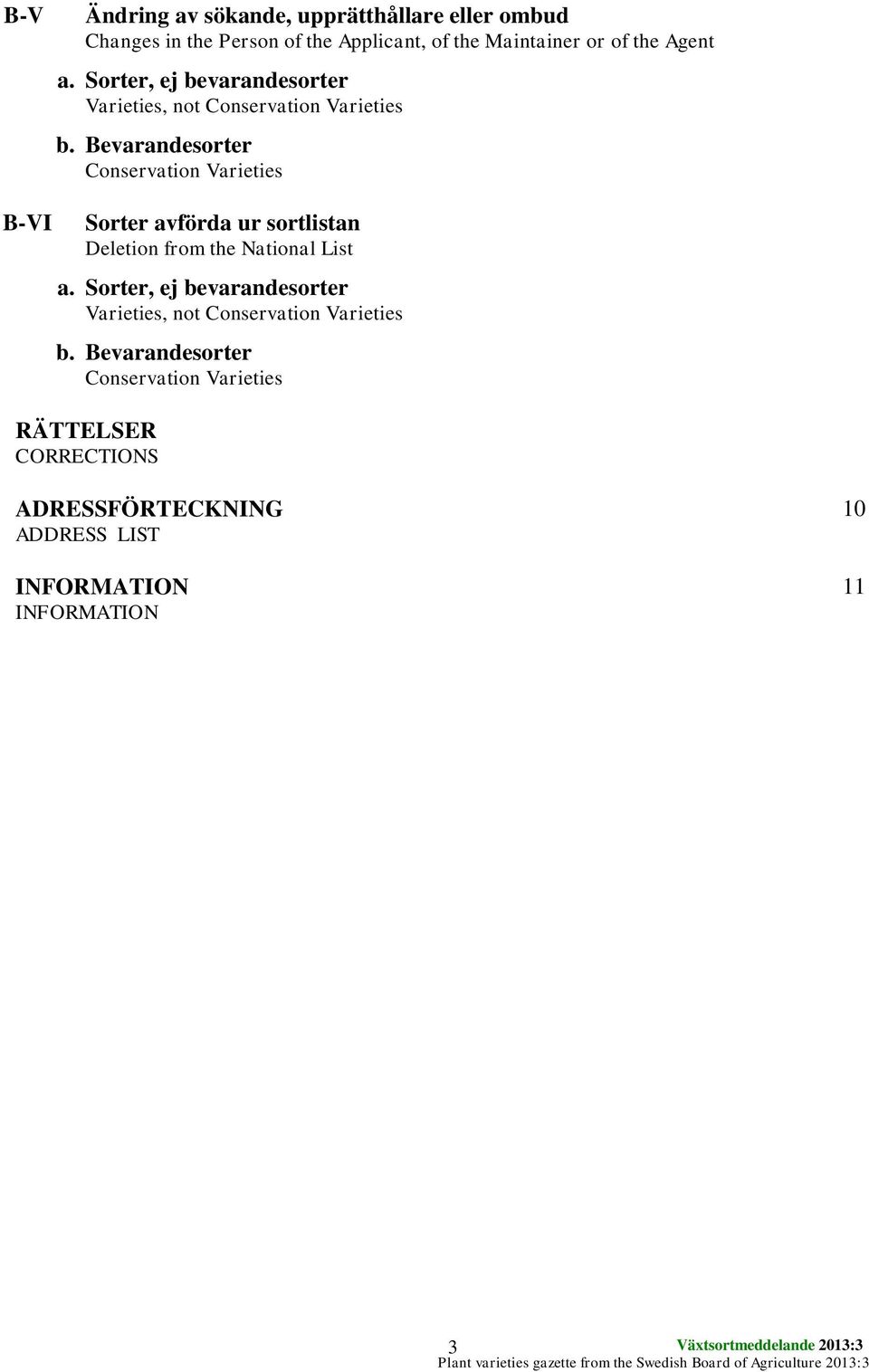 Bevarandesorter Conservation Varieties B-VI Sorter avförda ur sortlistan Deletion from the National List a.