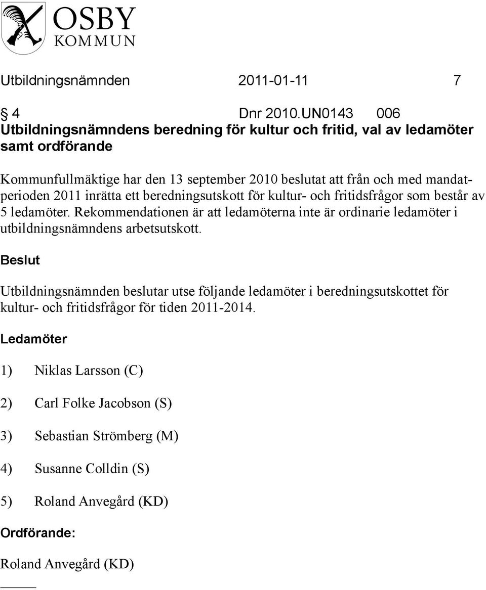 mandatperioden 2011 inrätta ett beredningsutskott för kultur- och fritidsfrågor som består av 5 ledamöter.