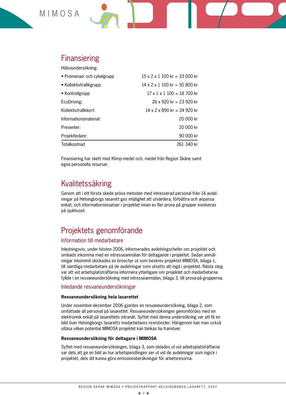 Klimp-medel och, medel från Region Skåne samt egna personella resurser.