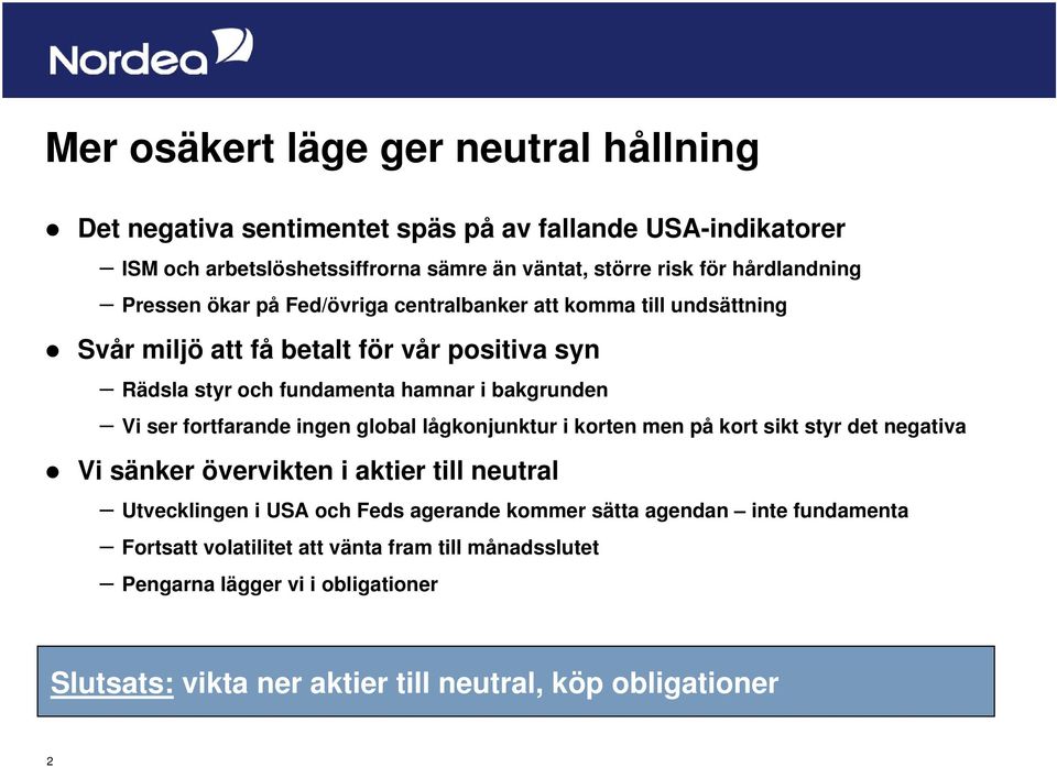 bakgrunden Vi ser fortfarande ingen global lågkonjunktur i korten men på kort sikt styr det negativa Vi sänker övervikten i aktier till neutral Utvecklingen i USA och Feds