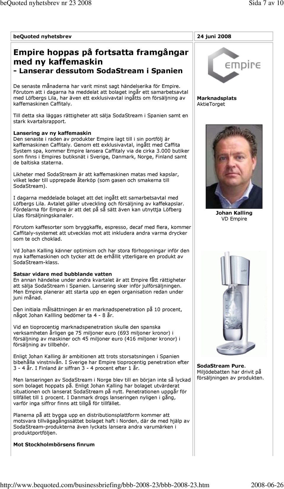 Marknadsplats AktieTorget Till detta ska läggas rättigheter att sälja SodaStream i Spanien samt en stark kvartalsrapport.
