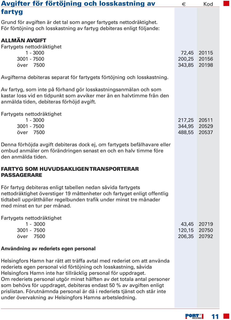 separat för fartygets förtöjning och losskastning.