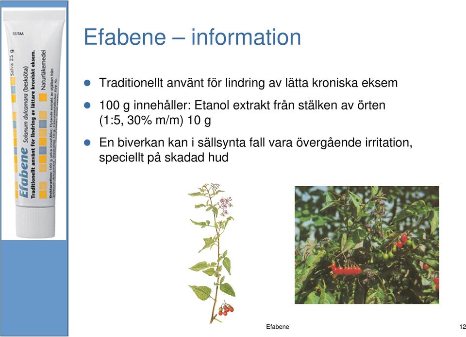 stälken av örten (1:5, 30% m/m) 10 g En biverkan kan i