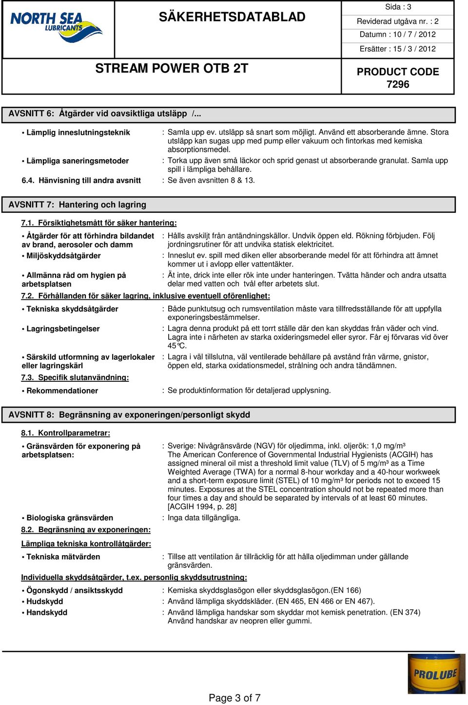 Samla upp spill i lämpliga behållare. 6.4. Hänvisning till andra avsnitt : Se även avsnitten 8 & 13