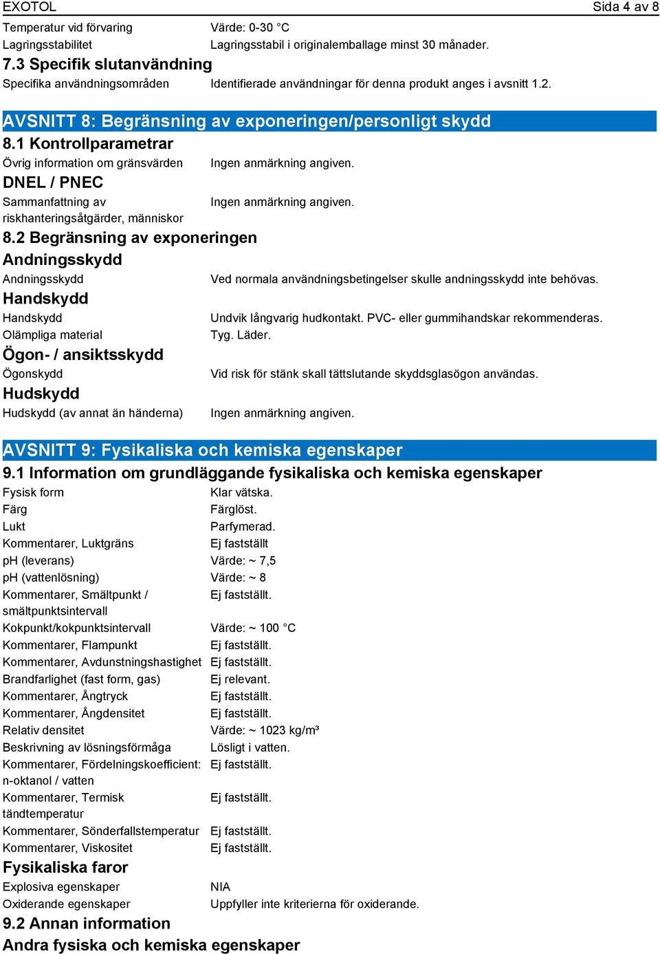 1 Kontrollparametrar Övrig information om gränsvärden DNEL / PNEC Sammanfattning av riskhanteringsåtgärder, människor 8.