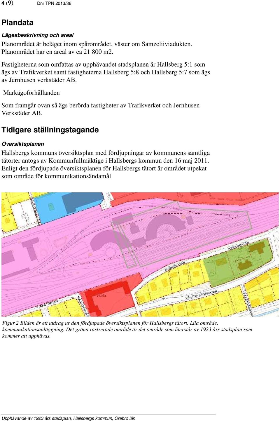 Markägoförhållanden Som framgår ovan så ägs berörda fastigheter av Trafikverket och Jernhusen Verkstäder AB.